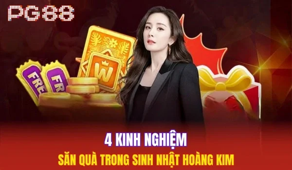 4 kinh nghiệm săn quà trong sinh nhật Hoàng Kim