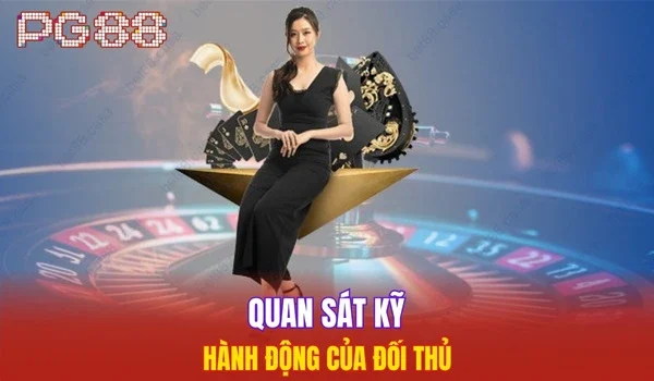 Quan sát kỹ hành động của đối thủ