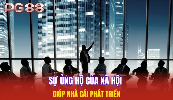 Sự ủng hộ của xã hội giúp nhà cái phát triển
