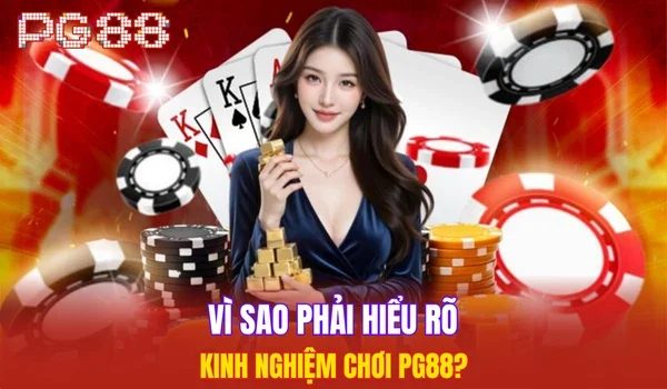 Vì sao phải hiểu rõ kinh nghiệm chơi PG88?