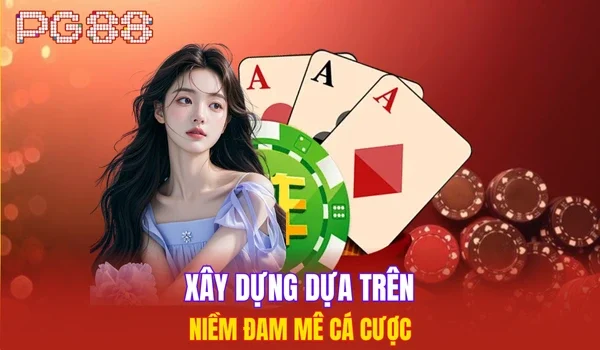 Xây dựng dựa trên niềm đam mê cá cược